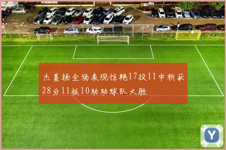 杰基杨全场表现惊艳17投11中斩获28分11板10助助球队大胜